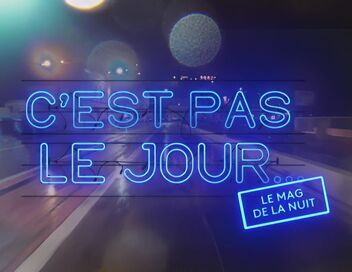 C'est pas le jour le mag de la nuit