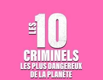 Les 10 criminels les plus dangereux de la planète
