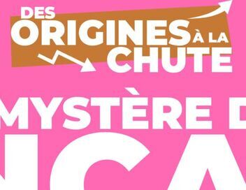 Le mystère des Incas : des origines à la chute